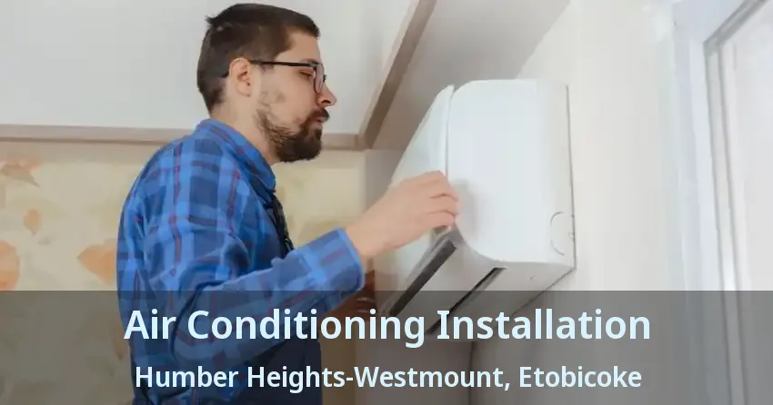 Air Conditioning Installation Humber Heights-Westmount, Etobicoke - ON
