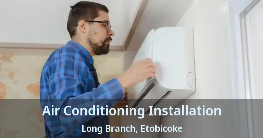 Air Conditioning Installation Long Branch, Etobicoke - ON