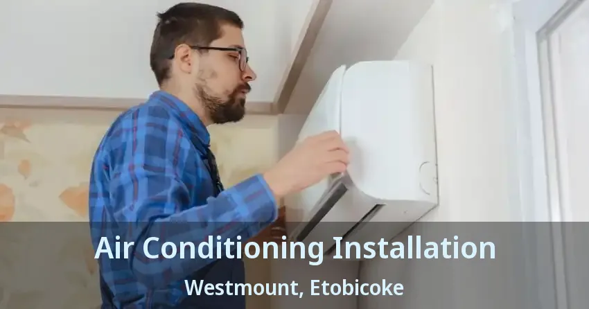 Air Conditioning Installation Westmount, Etobicoke - ON
