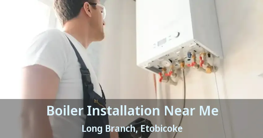 Boiler Installation Near Me Long Branch, Etobicoke - ON