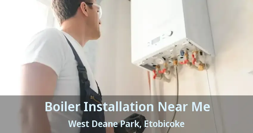 Boiler Installation Near Me West Deane Park, Etobicoke - ON