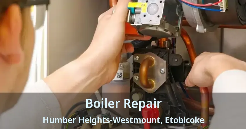 Boiler Repair Humber Heights-Westmount, Etobicoke - ON