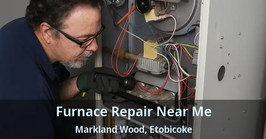 Furnace Repair Near Me Markland Wood, Etobicoke - ON