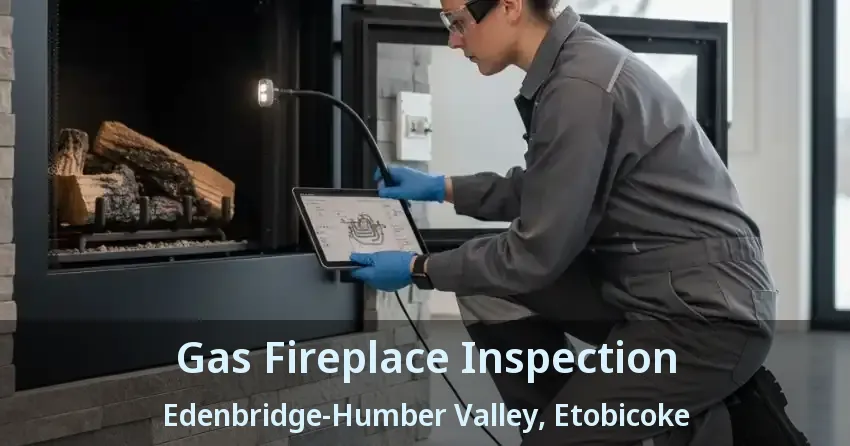 Gas Fireplace Inspection Edenbridge-Humber Valley, Etobicoke - ON