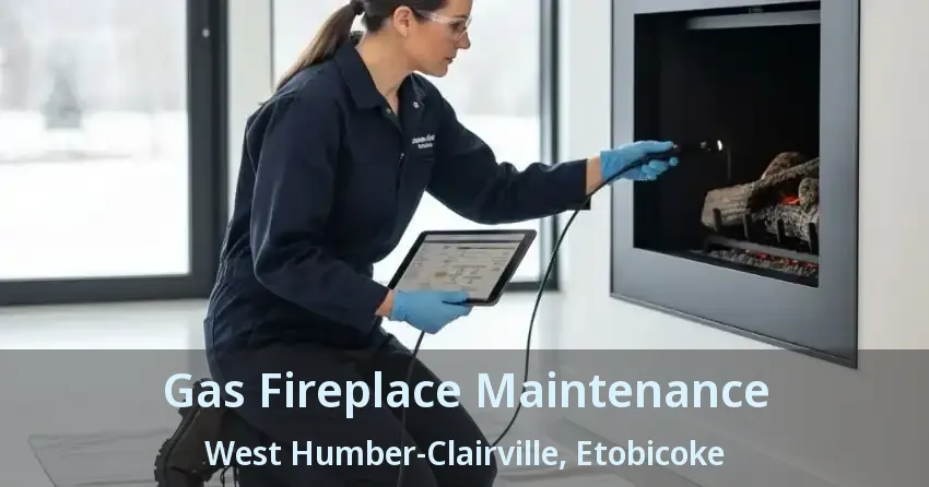 Gas Fireplace Maintenance West Humber-Clairville, Etobicoke - ON