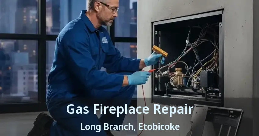 Gas Fireplace Repair Long Branch, Etobicoke - ON