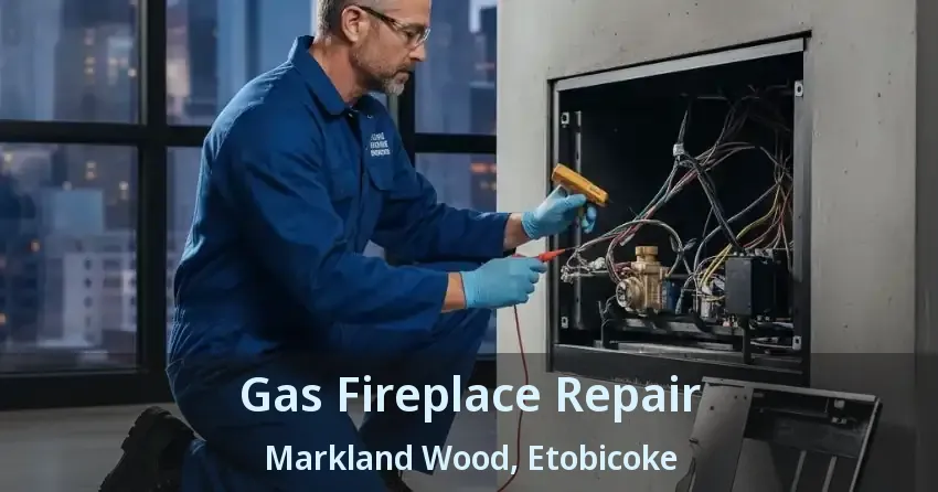 Gas Fireplace Repair Markland Wood, Etobicoke - ON