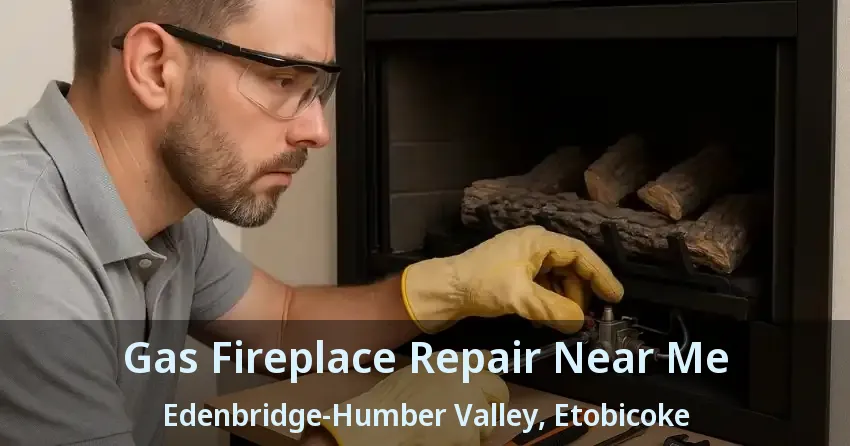 Gas Fireplace Repair Near Me Edenbridge-Humber Valley, Etobicoke - ON