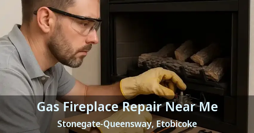 Gas Fireplace Repair Near Me Stonegate-Queensway, Etobicoke - ON