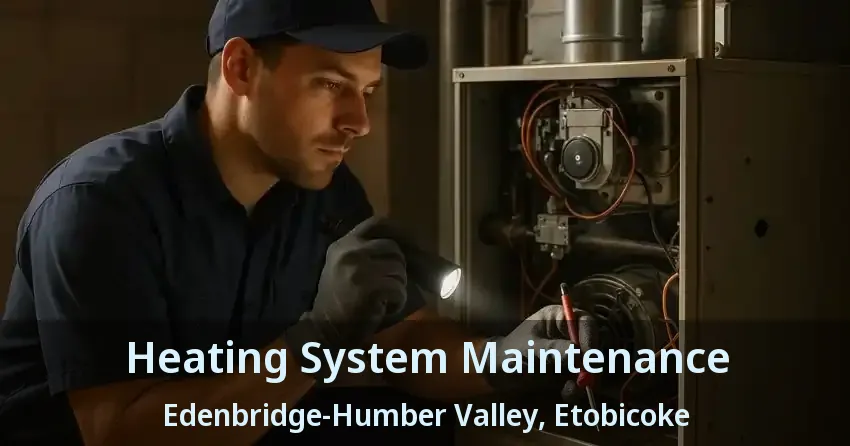 Heating System Maintenance Edenbridge-Humber Valley, Etobicoke - ON