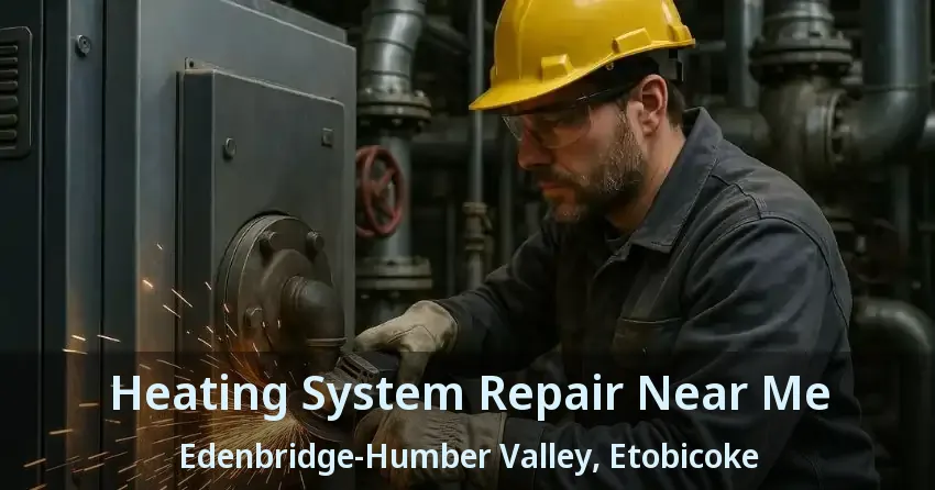 Heating System Repair Near Me Edenbridge-Humber Valley, Etobicoke - ON