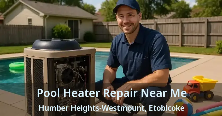 Pool Heater Repair Near Me Humber Heights-Westmount, Etobicoke - ON